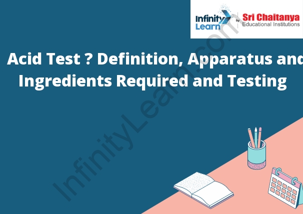 Acid Test – Definition, Apparatus and Ingredients Required and Testing