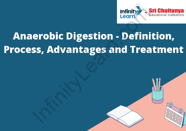 Anaerobic Digestion - Definition, Process, Advantages and Treatment -  Infinity Learn