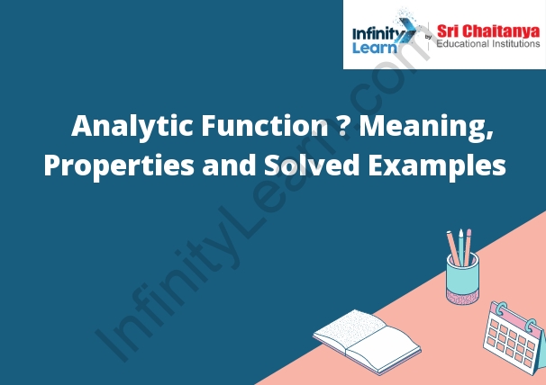 Analytic Function – Meaning, Properties and Solved Examples