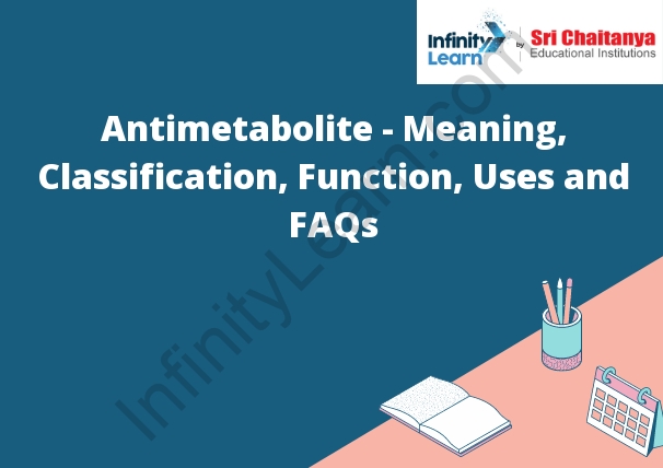 Antimetabolite - Meaning, Classification, Function, Uses and FAQs