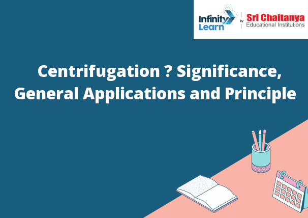 Centrifugation – Significance, General Applications and Principle