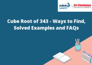 Cube Root of 343 - Ways to Find, Solved Examples and FAQs