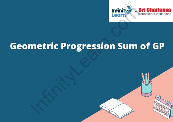 Geometric Progression Sum of GP - Infinity Learn by Sri Chaitanya