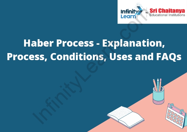 Haber Process - Explanation, Process, Conditions, Uses and FAQs