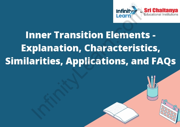 Inner Transition Elements - Explanation, Characteristics, Similarities, Applications, and FAQs