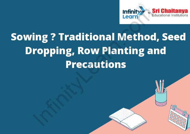 Sowing – Traditional Method, Seed Dropping, Row Planting and Precautions