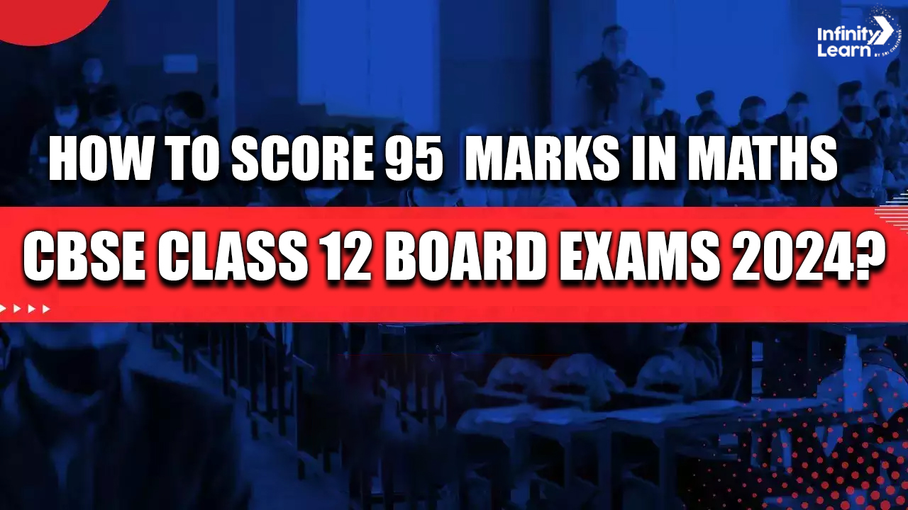 How To Score 95+ Marks In Maths CBSE Class 12 Board Exams 2024?