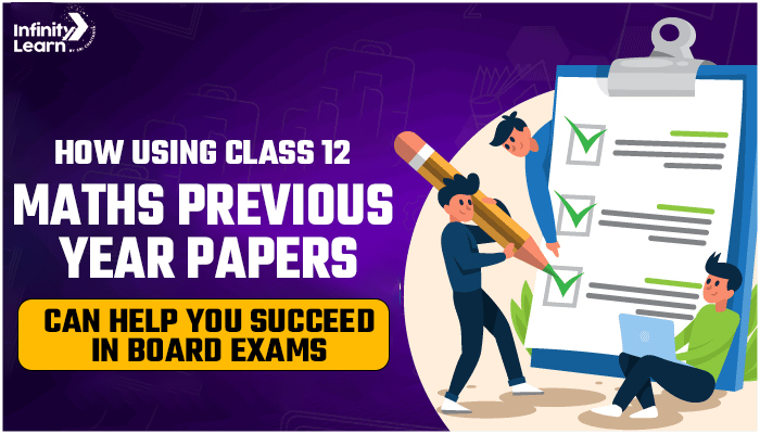 How Using Class 12 Maths Previous Year Papers Can Help You Succeed in Board Exams