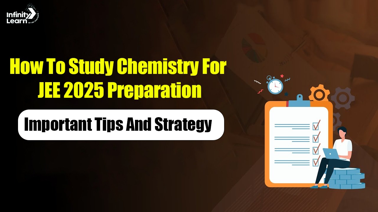 How To Study Chemistry For JEE 2025 Preparation, Important Tips And Strategy