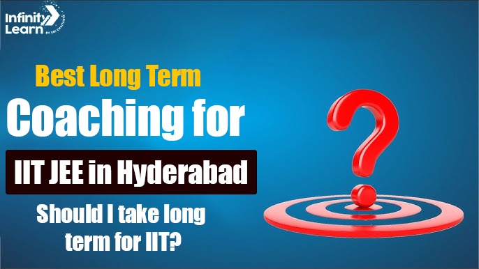 Best Long Term Coaching for IIT JEE in Hyderabad - Should I take long term for IIT?